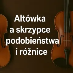 Dwa instrumenty smyczkowe: altówka i skrzypce. Tekst wyjaśnia, czym się różni altówka od skrzypiec, porównując ich podobieństwa i różnice.